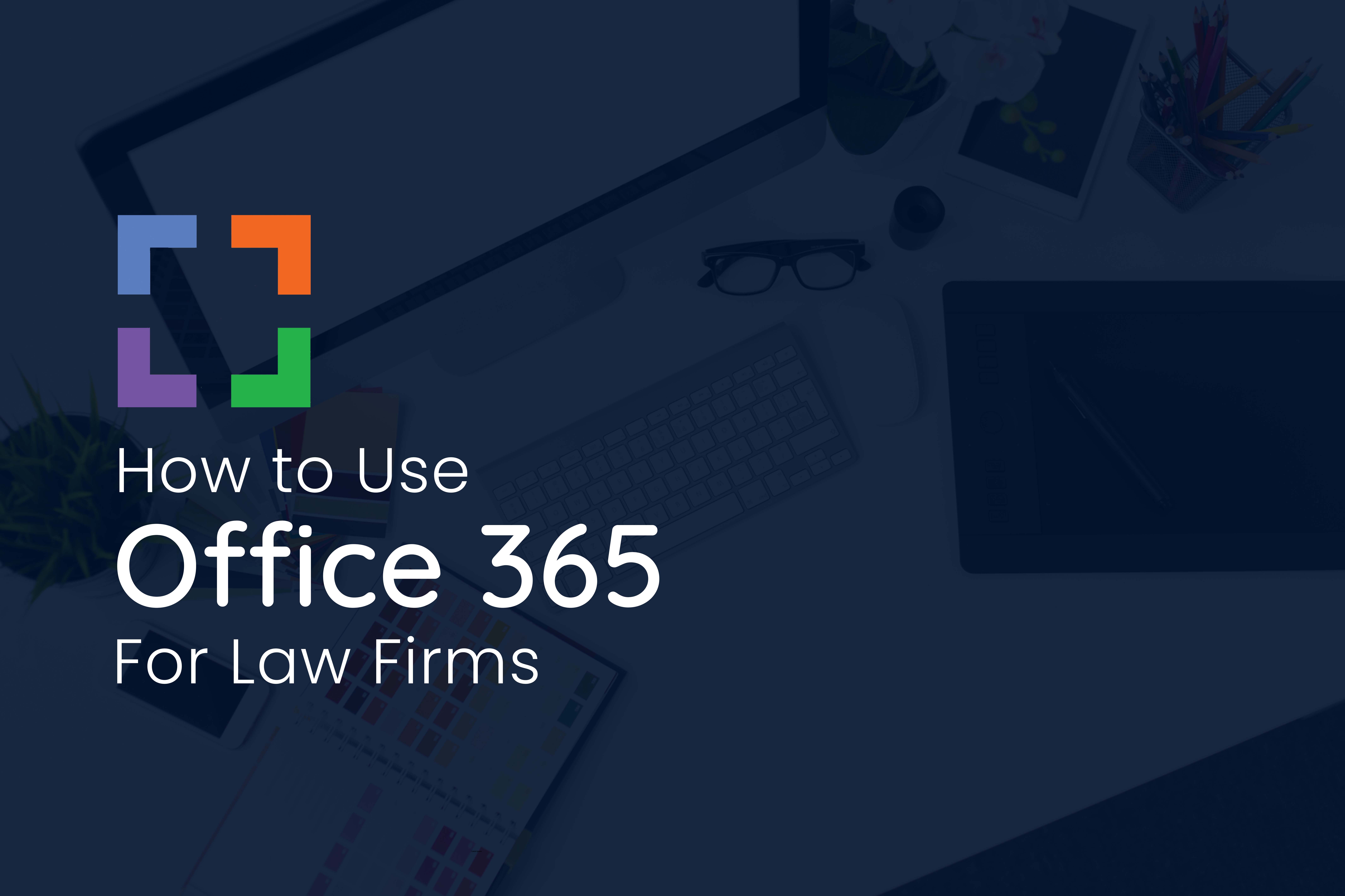 How to Use Microsoft Office 365 for Law Firms