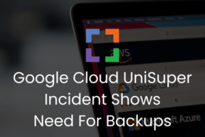 Google Cloud UniSuper Incident Shows Need For Backups (secondary)