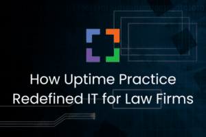 How Uptime Practice Redefined IT for Law Firms