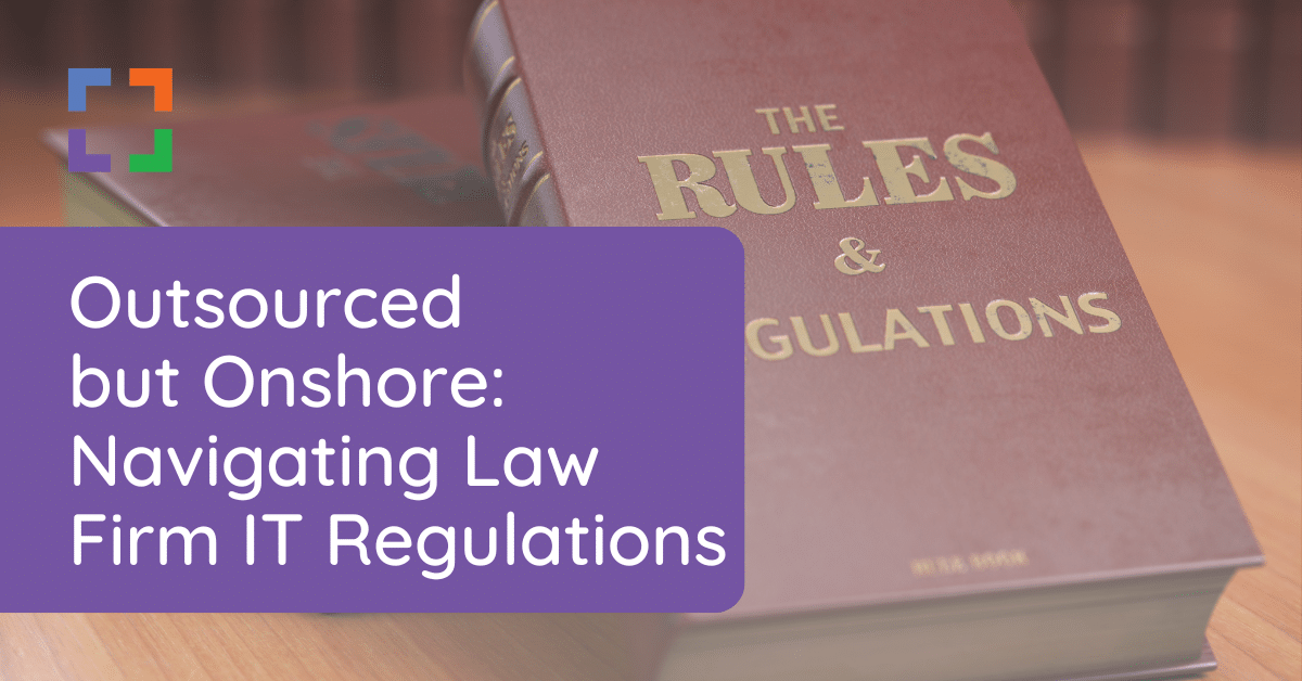 UP - Outsourced but Onshore Navigating Law Firm IT Regulations