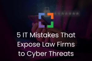 5 IT Mistakes That Expose Law Firms to Cyber Threats (secondary)