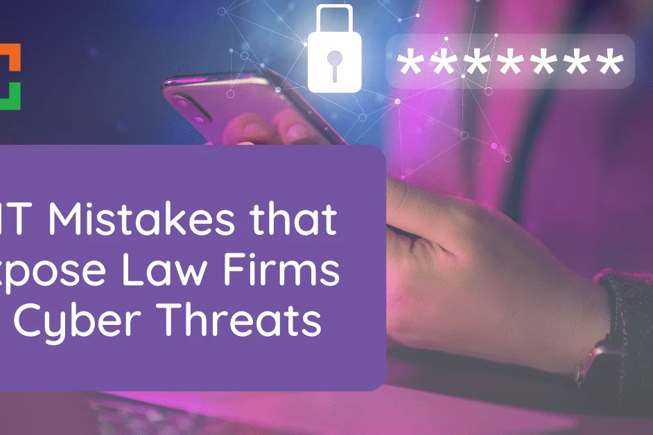 5 IT Mistakes that Expose Law Firms to Cyber Threats