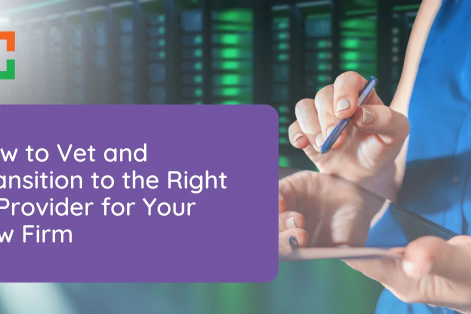 How to Vet and Transition to the Right IT Provider for Your Law Firm