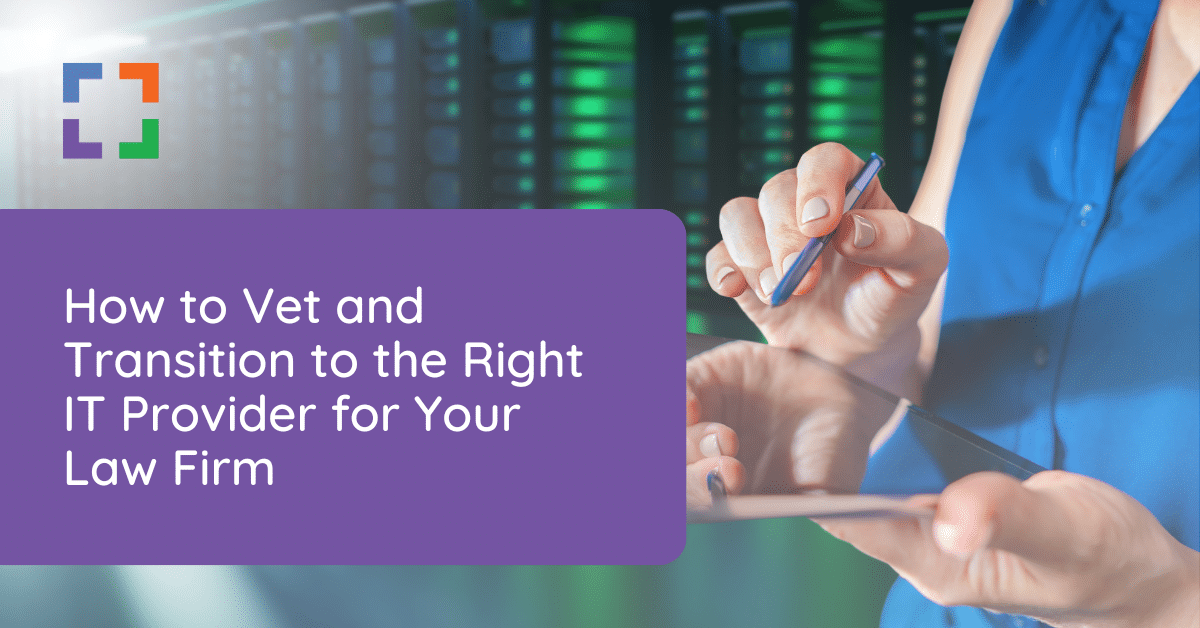 How to Vet and Transition to the Right IT Provider for Your Law Firm